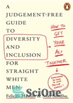 دانلود کتاب How To Get Your Act Together: A Judgement-Free Guide to Diversity and Inclusion for Straight White Men –...