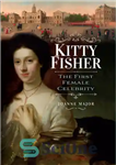 دانلود کتاب Kitty Fisher: The First Female Celebrity – کیتی فیشر: اولین زن مشهور