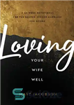 دانلود کتاب Loving Your Wife Well: A 52-Week Devotional for the Deeper, Richer Marriage You Desire – خوب به همسرتان...