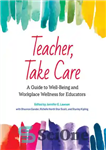 دانلود کتاب Teacher, Take Care: A Guide to Well-Being and Workplace Wellness for Educators – معلم، مراقب باشید: راهنمای بهزیستی...