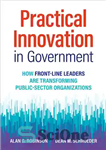 دانلود کتاب Practical Innovation in Government: How Front-Line Leaders Are Transforming Public-Sector Organizations – نوآوری عملی در دولت: چگونه رهبران...