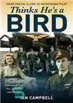 دانلود کتاب Thinks He’s a Bird: From Postal Clerk to Pathfinder Pilot – فکر می کند او یک پرنده است:...