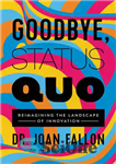 دانلود کتاب Goodbye, Status Quo: Reimagining the Landscape of Innovation – خداحافظ، وضعیت موجود: تجسم مجدد چشم انداز نوآوری