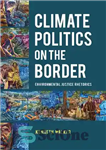 دانلود کتاب Climate Politics on the Border: Environmental Justice Rhetorics – سیاست آب و هوا در مرز: خطابه های عدالت...