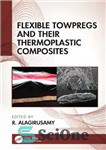 دانلود کتاب Flexible Towpregs and Their Thermoplastic Composites – بکسل های انعطاف پذیر و کامپوزیت های ترموپلاستیک آنها