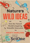 دانلود کتاب Nature’s Wild Ideas: How the Natural World is Inspiring Scientific Innovation – ایده های وحشی طبیعت: چگونه دنیای...