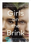 دانلود کتاب Girls on the Brink: Helping Our Daughters Thrive in an Era of Increased Anxiety, Depression, and Social Media...