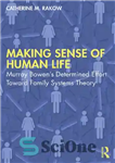 دانلود کتاب Making Sense of Human Life: Murray BowenÖs Determined Effort Toward Family Systems Theory – ایجاد حس زندگی انسان:...