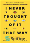 دانلود کتاب I Never Thought of It That Way: How to Have Fearlessly Curious Conversations in Dangerously Divided Times –...