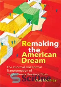 دانلود کتاب Remaking the American Dream The Informal and Formal Transformation of Single Family Housing Cities بازسازی رویای امریکایی تحول 