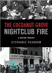 دانلود کتاب The Cocoanut Grove Nightclub Fire: A Boston Tragedy – آتش سوزی کلوپ شبانه نارگیل گروو: تراژدی بوستون