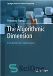 دانلود کتاب The Algorithmic Dimension. Five Artists in Conversation – بعد الگوریتمی پنج هنرمند در گفتگو