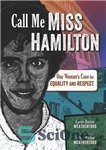 دانلود کتاب Call Me Miss Hamilton: One Woman’s Case for Equality and Respect – مرا خانم همیلتون صدا کن: پرونده...