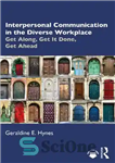 دانلود کتاب Interpersonal Communication in the Diverse Workplace: Get Along, Get It Done, Get Ahead – ارتباطات بین فردی در...