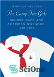 دانلود کتاب The Camp Fire Girls: Gender, Race, and American Girlhood, 19101980 – The Camp Fire Girls: Gender, Race, and...