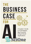 دانلود کتاب The Business Case for AI: A Leader’s Guide to AI Strategies, Best Practices & Real-World Applications – مورد...