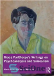 دانلود کتاب Grace PailthorpeÖs Writings on Psychoanalysis and Surrealism – نوشته های گریس پیلتورپ در مورد روانکاوی و سورئالیسم