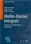 دانلود کتاب Mellin-Barnes Integrals: A Primer on Particle Physics Applications – انتگرال های ملین بارنز: آغازگر در مورد کاربردهای فیزیک...