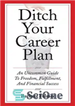 دانلود کتاب Ditch Your Career Plan: An Uncommon Guide To Freedom, Fulfillment, And Financial Success – برنامه شغلی خود را...