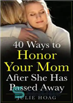 دانلود کتاب 40 Ways to Honor Your Mom After She Has Passed Away – 40 راه برای احترام گذاشتن به...