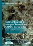 دانلود کتاب Civic Continuities in an Age of Revolutionary Change, c.17501850: Europe and the Americas – تداوم مدنی در عصر...