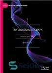 دانلود کتاب The Audiovisual Chord: Embodied Listening in Film – آکورد سمعی و بصری: گوش دادن تجسم یافته در فیلم