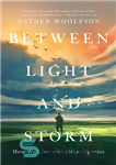 دانلود کتاب Between Light and Storm: How We Live with Other Species – بین نور و طوفان: چگونه با گونه...