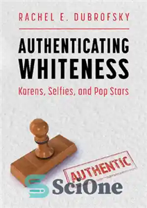 دانلود کتاب Authenticating Whiteness: Karens, Selfies, and Pop Stars – احراز هویت سفیدی: کارن ها، سلفی ها و ستاره های...