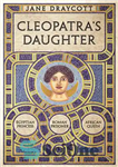 دانلود کتاب Cleopatra’s Daughter: Egyptian Princess, Roman Prisoner, African Queen – دختر کلئوپاترا: شاهزاده خانم مصری، زندانی رومی، ملکه آفریقایی