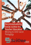 دانلود کتاب Reconceptualizing Social Justice in Teacher Education: Moving to Anti-racist Pedagogy – مفهوم سازی مجدد عدالت اجتماعی در تربیت...