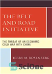 دانلود کتاب The Belt and Road Initiative: The Threat of an Economic Cold War with China – ابتکار کمربند و...