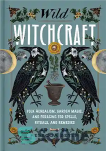 دانلود کتاب Wild Witchcraft: Folk Herbalism, Garden Magic, and Foraging for Spells, Rituals, and Remedies – جادوگری وحشی: گیاه درمانی...