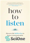 دانلود کتاب How to Listen : Discover the Hidden Key to Better Communication – نحوه گوش دادن: کلید پنهان برای...
