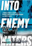 دانلود کتاب Into Enemy Waters: A World War II Story of the Demolition Divers Who Became the Navy SEALS –...