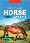 دانلود کتاب Horse Books: The Ultimate Horse Book for Kids – کتاب های اسب: کتاب نهایی اسب برای بچه ها