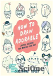 دانلود کتاب How to Draw Adorable: Joyful Lessons for Making Cute Art – چگونه شایان ستایش بکشیم: درس های شادی...
