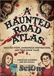 دانلود کتاب A Haunted Road Atlas: Sinister Stops, Dangerous Destinations, and True Crime Tales اطلس جاده خالی از سکنه:... 