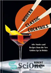 دانلود کتاب Modern Classic Cocktails 60 Stories and Recipes from the New Golden Age in Drinks کوکتل های... 