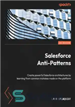دانلود کتاب Salesforce Anti-Patterns: Create powerful Salesforce architectures by learning from common mistakes made on the platform – ضد الگوهای...