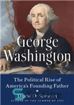 دانلود کتاب George Washington : The Political Rise of America’s Founding Father – جورج واشنگتن: ظهور سیاسی پدر بنیانگذار آمریکا