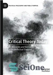 دانلود کتاب Critical Theory Today: On the Limits and Relevance of an Intellectual Tradition – نظریه انتقادی امروز: در مورد...
