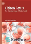 دانلود کتاب Citizen Fetus: The Changing Image of Motherhood – جنین شهروند: تصویر در حال تغییر از مادری