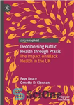 دانلود کتاب Decolonising Public Health through Praxis: The Impact on Black Health in the UK – استعمارزدایی از سلامت عمومی...