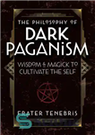 دانلود کتاب The Philosophy of Dark Paganism: Wisdom & Magick to Cultivate the Self – فلسفه بت پرستی تاریک: حکمت...