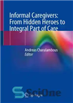 دانلود کتاب Informal Caregivers: From Hidden Heroes to Integral Part of Care – مراقبان غیررسمی: از قهرمانان پنهان تا بخش...