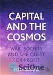 دانلود کتاب Capital and the Cosmos: War, Society and the Quest for Profit – سرمایه و کیهان: جنگ، جامعه و...