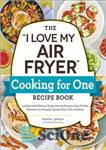 دانلود کتاب The ‘I Love My Air Fryer’ Cooking for One Recipe Book : 175 Easy and Delicious Single-Serving Recipes,...