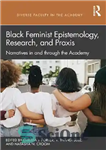 دانلود کتاب Black Feminist Epistemology, Research, and Praxis: Narratives in and through the Academy – معرفت شناسی، پژوهش و عمل...