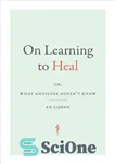 دانلود کتاب On Learning to Heal: or, What Medicine Doesn’t Know – در مورد یادگیری شفا: یا آنچه که پزشکی...