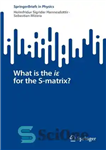دانلود کتاب What is the i for the S-matrix  – i برای ماتریس S چیست؟